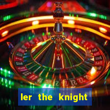 ler the knight king who returned with a god